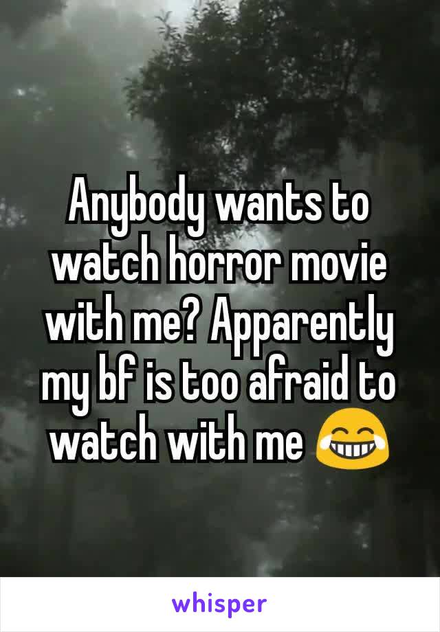 Anybody wants to watch horror movie with me? Apparently my bf is too afraid to watch with me 😂