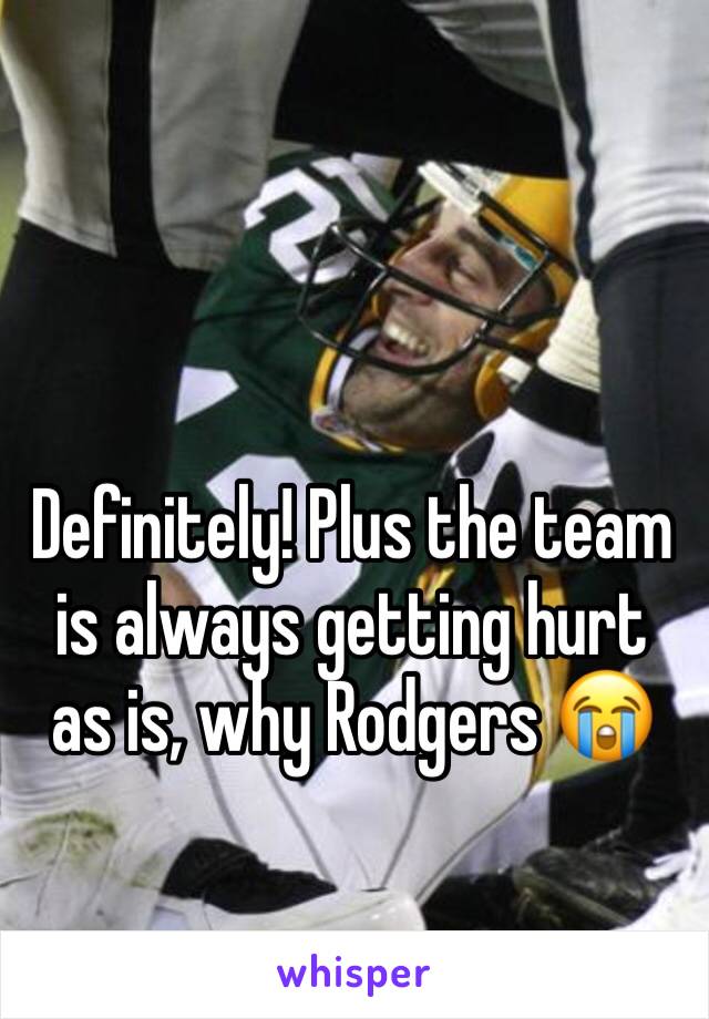 Definitely! Plus the team is always getting hurt as is, why Rodgers 😭