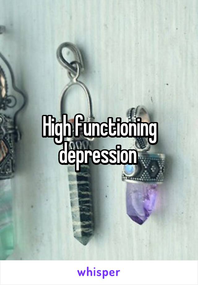 High functioning depression 