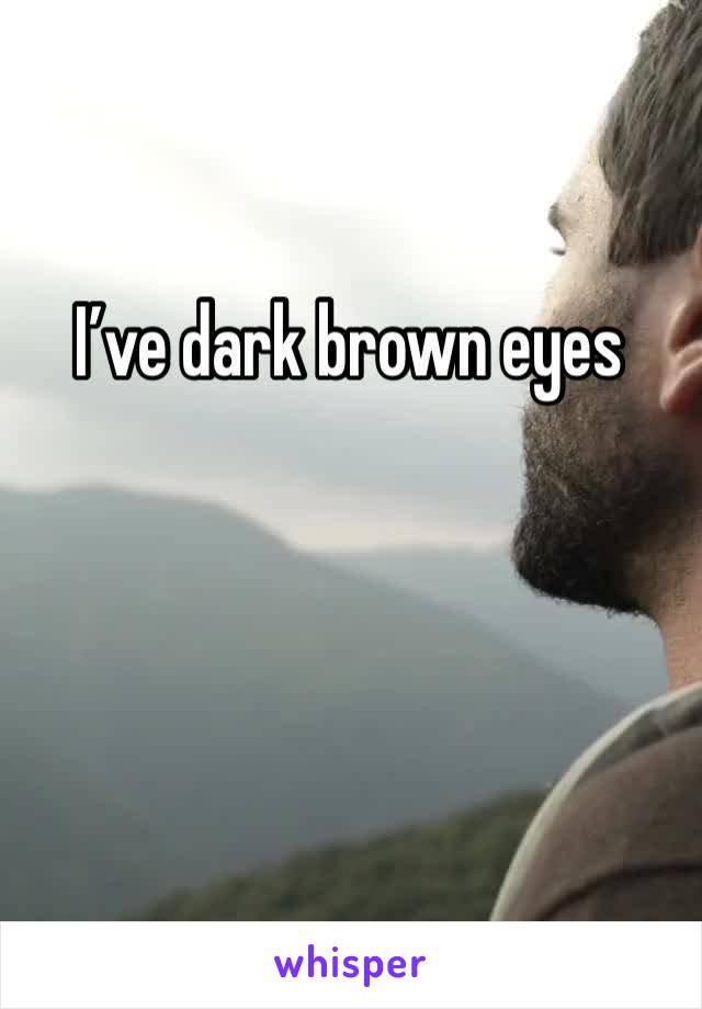 I’ve dark brown eyes 