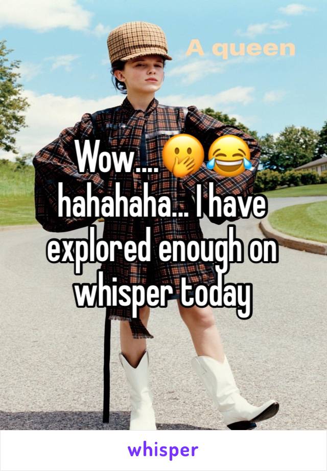 Wow....🤭😂hahahaha... I have explored enough on whisper today 