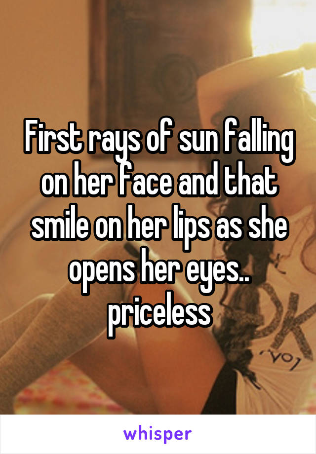 First rays of sun falling on her face and that smile on her lips as she opens her eyes.. priceless