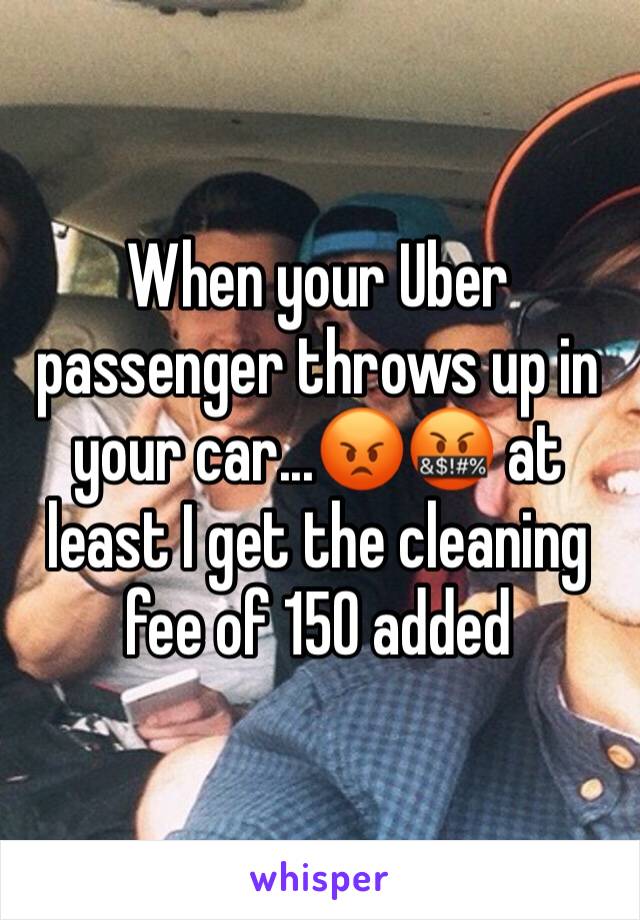 When your Uber passenger throws up in your car...😡🤬 at least I get the cleaning fee of 150 added 