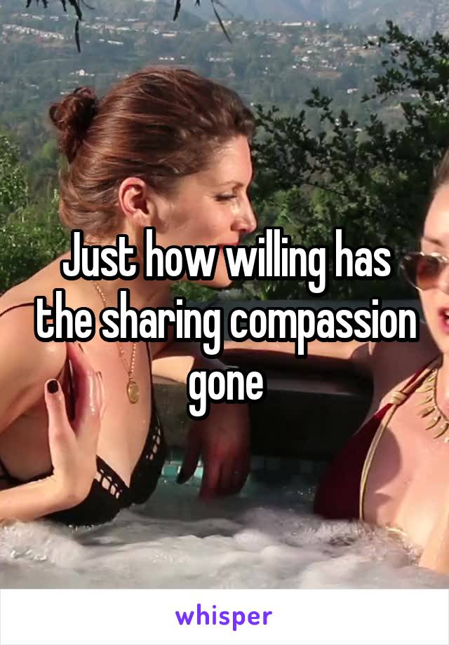 Just how willing has the sharing compassion gone