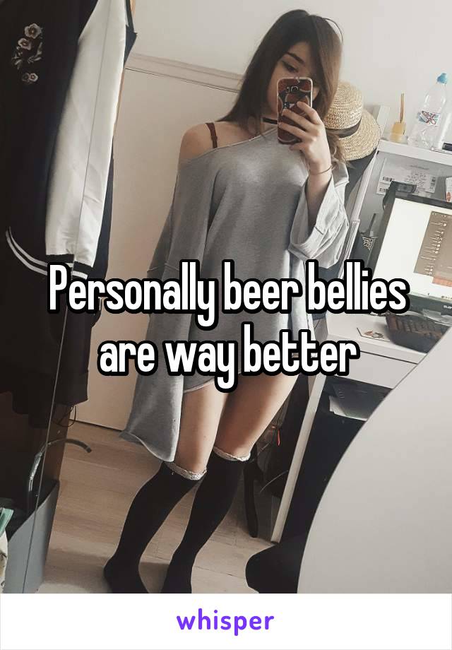 Personally beer bellies are way better