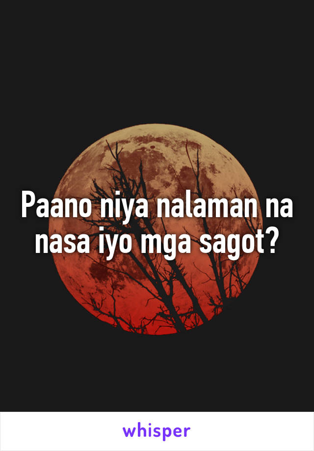 Paano niya nalaman na nasa iyo mga sagot?