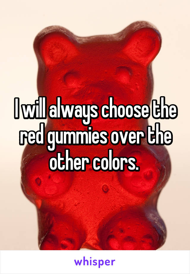 I will always choose the red gummies over the other colors. 