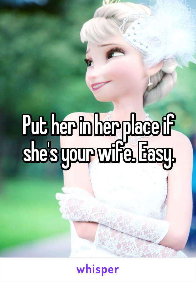 Put her in her place if she's your wife. Easy.