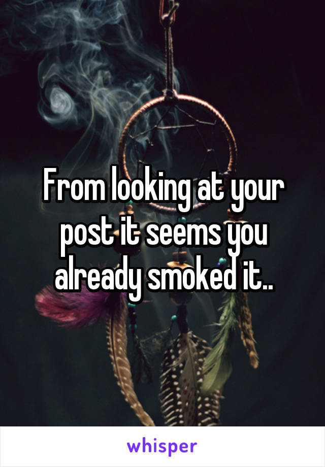 From looking at your post it seems you already smoked it..