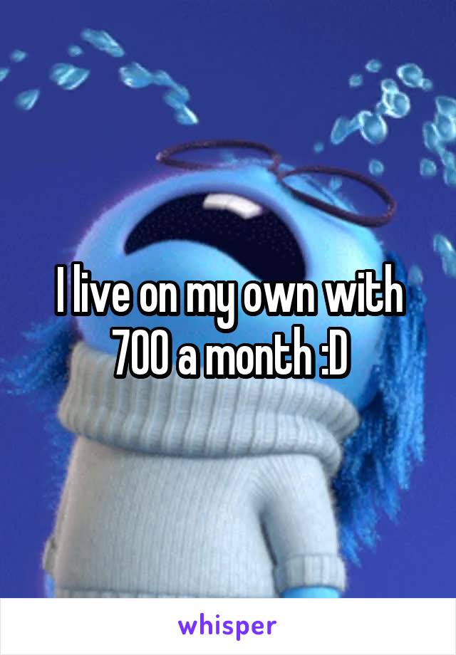 I live on my own with 700 a month :D