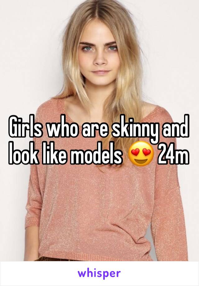 Girls who are skinny and look like models 😍 24m