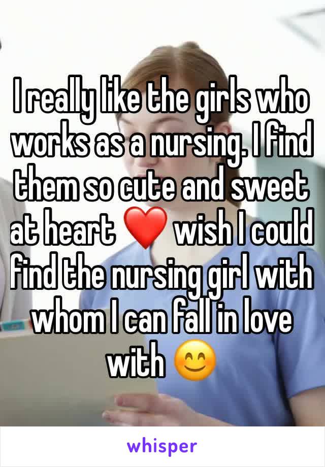 I really like the girls who works as a nursing. I find them so cute and sweet at heart ❤️ wish I could find the nursing girl with whom I can fall in love with 😊
