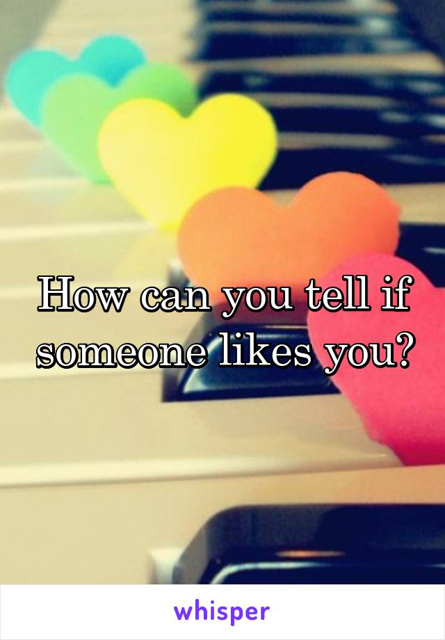 How can you tell if someone likes you?