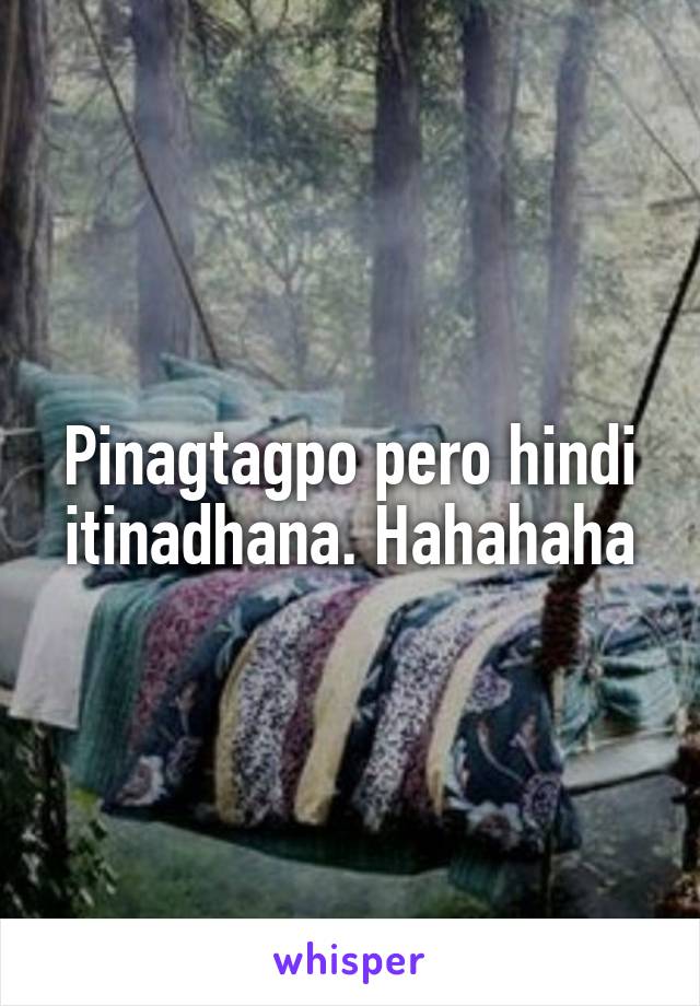 Pinagtagpo pero hindi itinadhana. Hahahaha