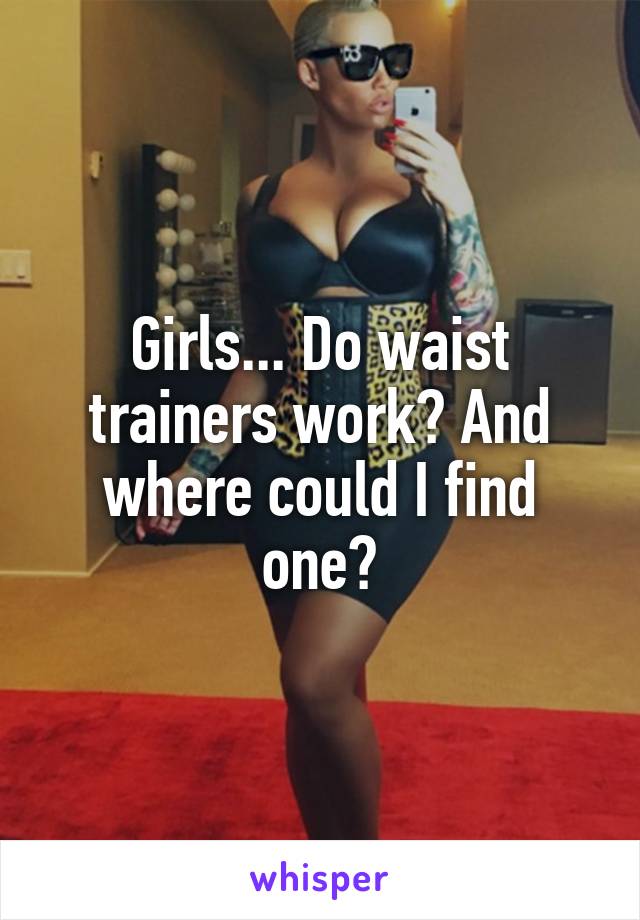 Girls... Do waist trainers work? And where could I find one?