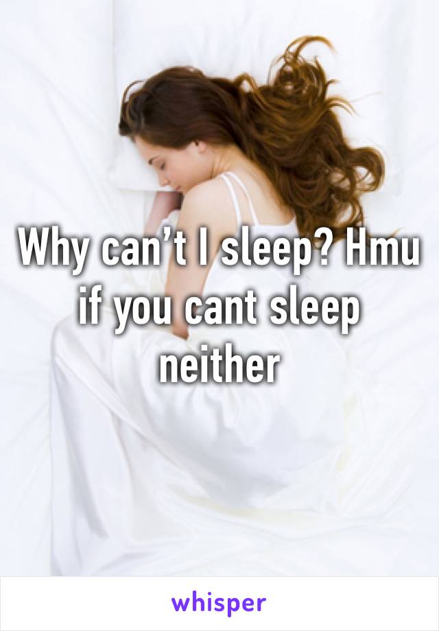 Why can’t I sleep? Hmu if you cant sleep neither 