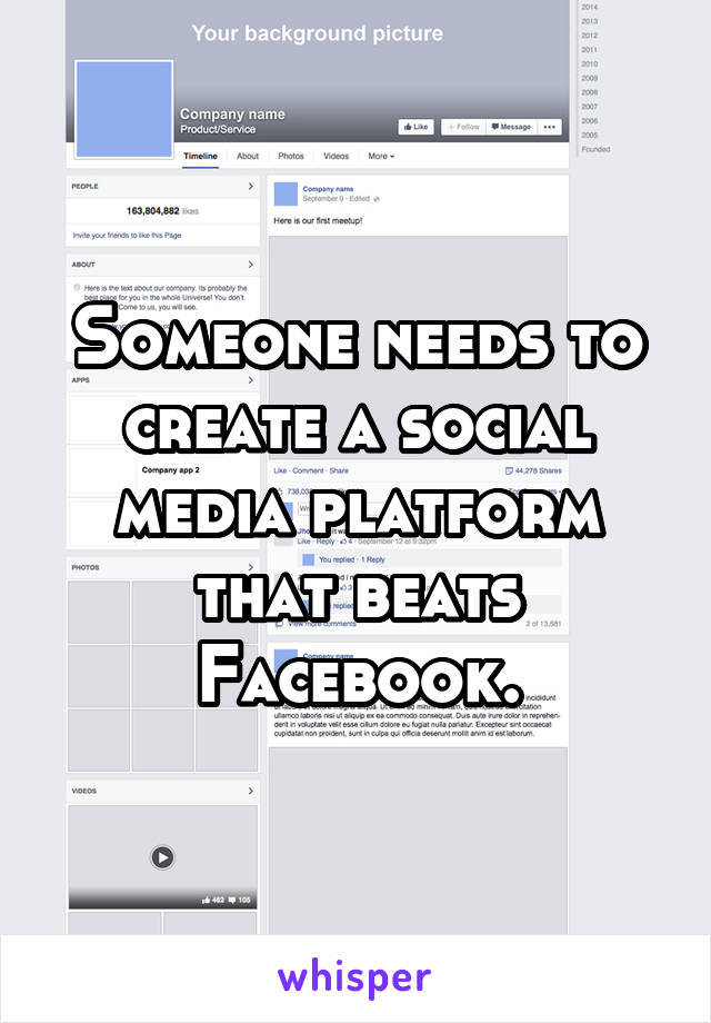 Someone needs to create a social media platform that beats Facebook.