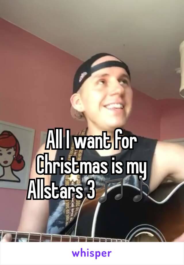 All I want for Christmas is my Allstars 3♫♪