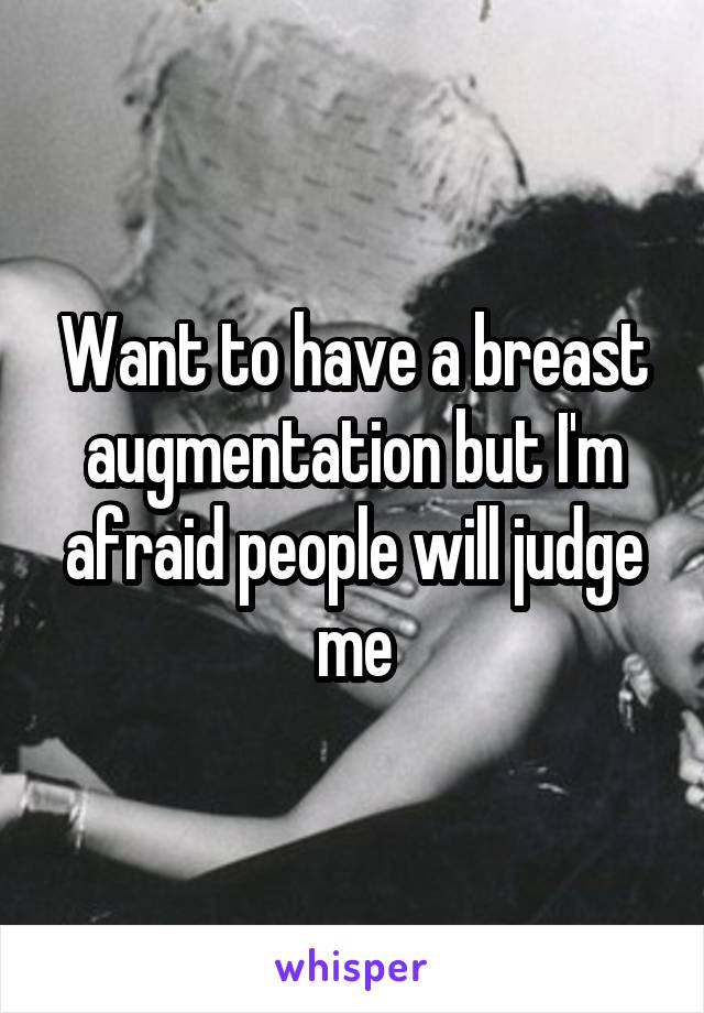 Want to have a breast augmentation but I'm afraid people will judge me