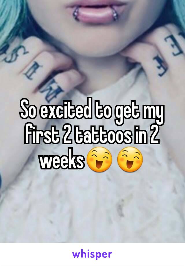 So excited to get my first 2 tattoos in 2 weeks😄😄