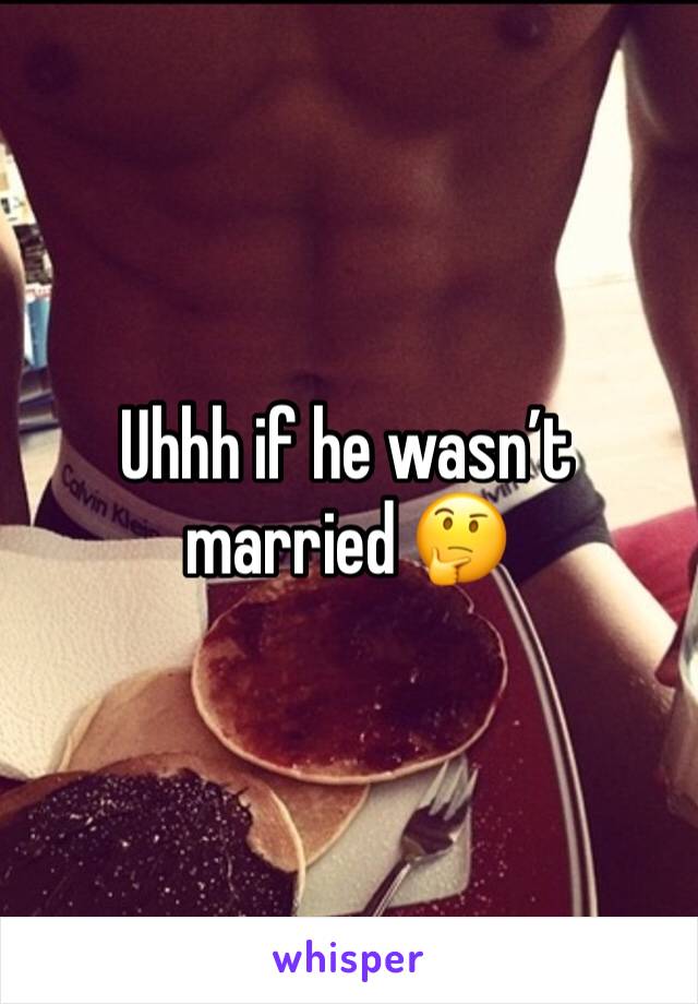 Uhhh if he wasn’t married 🤔