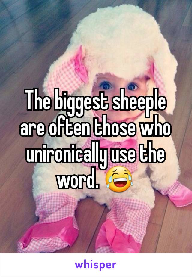The biggest sheeple are often those who unironically use the word. 😂