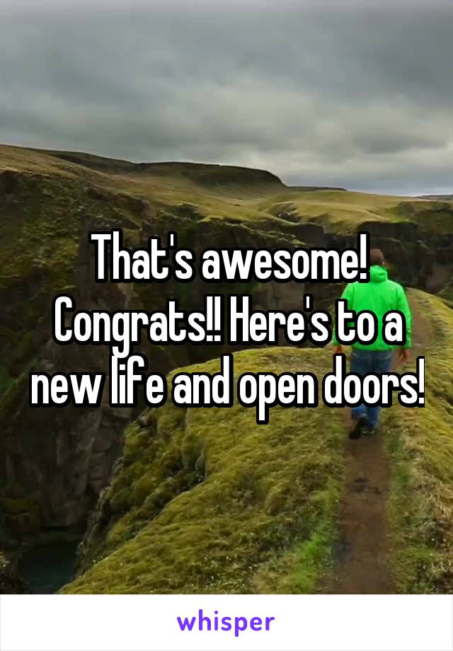That's awesome! Congrats!! Here's to a new life and open doors!