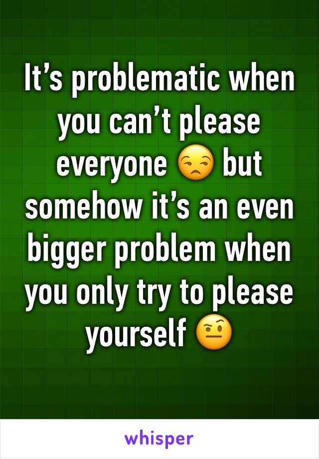 It’s problematic when you can’t please everyone 😒 but somehow it’s an even bigger problem when you only try to please yourself 🤨