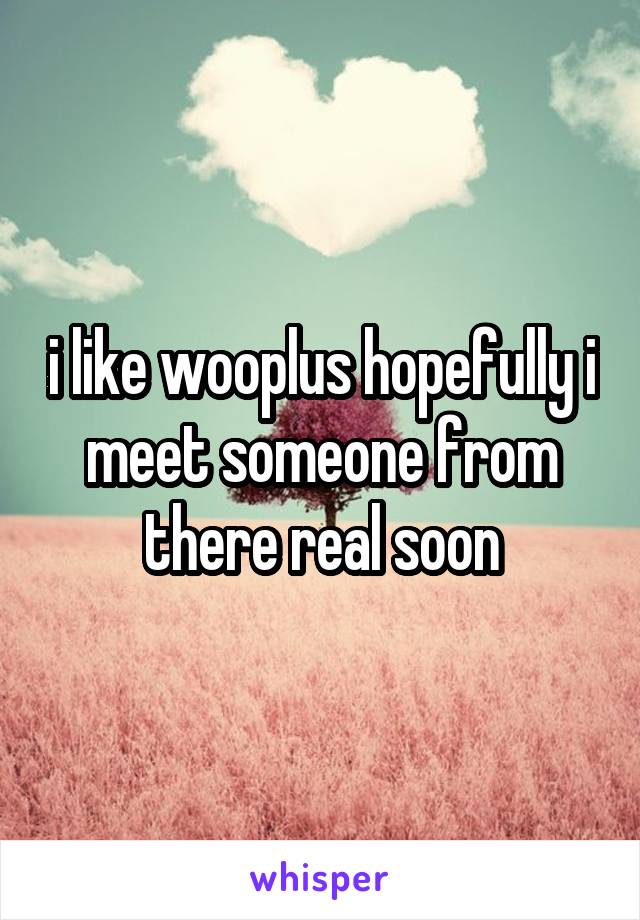 i like wooplus hopefully i meet someone from there real soon