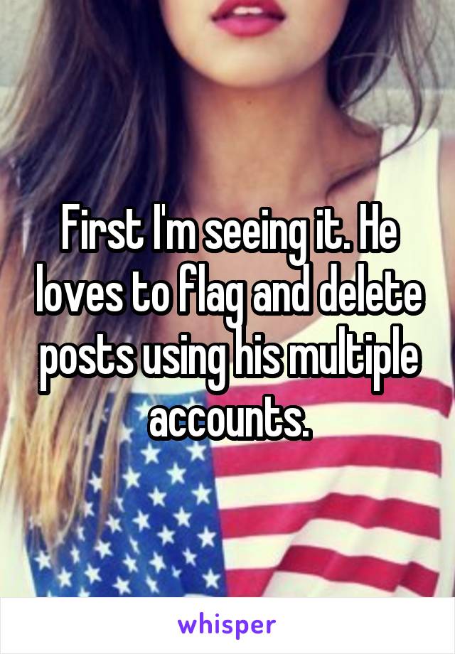First I'm seeing it. He loves to flag and delete posts using his multiple accounts.