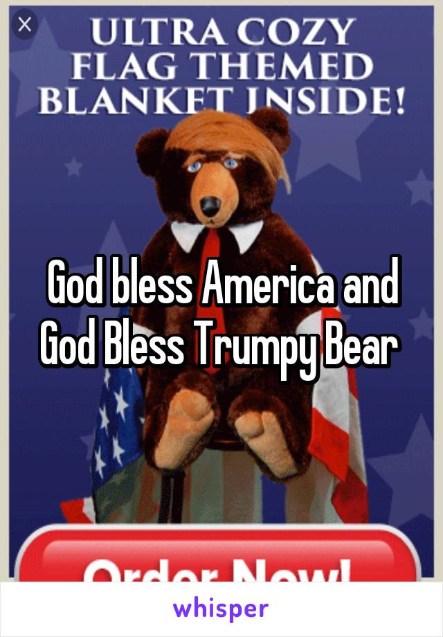 God bless America and God Bless Trumpy Bear 