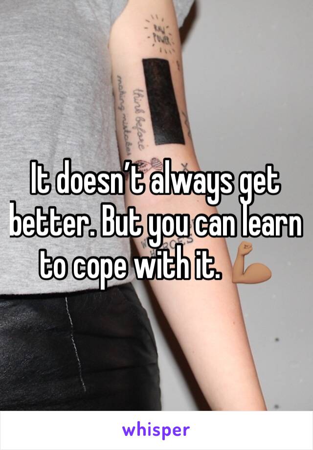 It doesn’t always get better. But you can learn to cope with it. 💪🏽