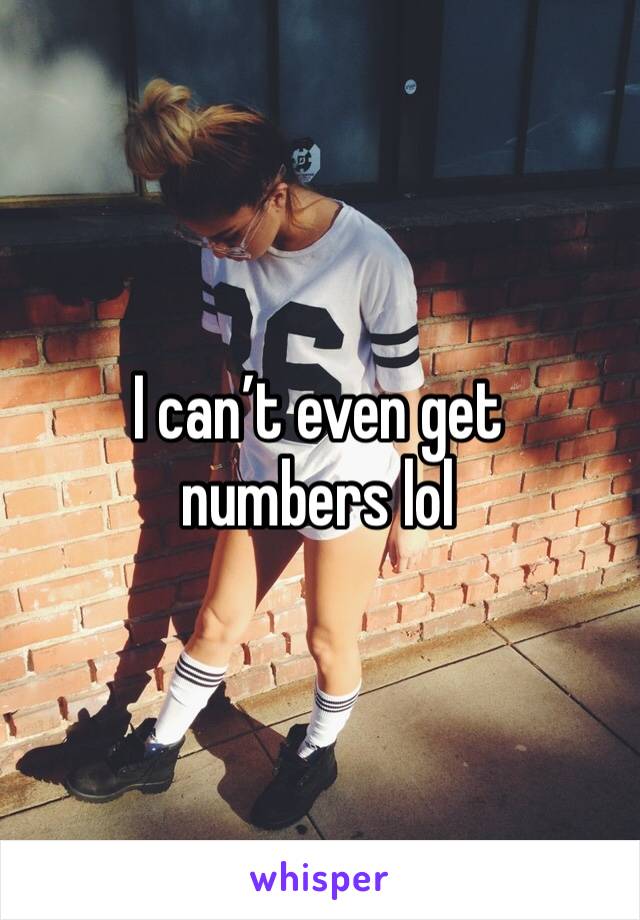 I can’t even get numbers lol 
