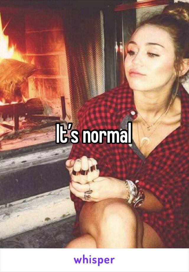 It’s normal