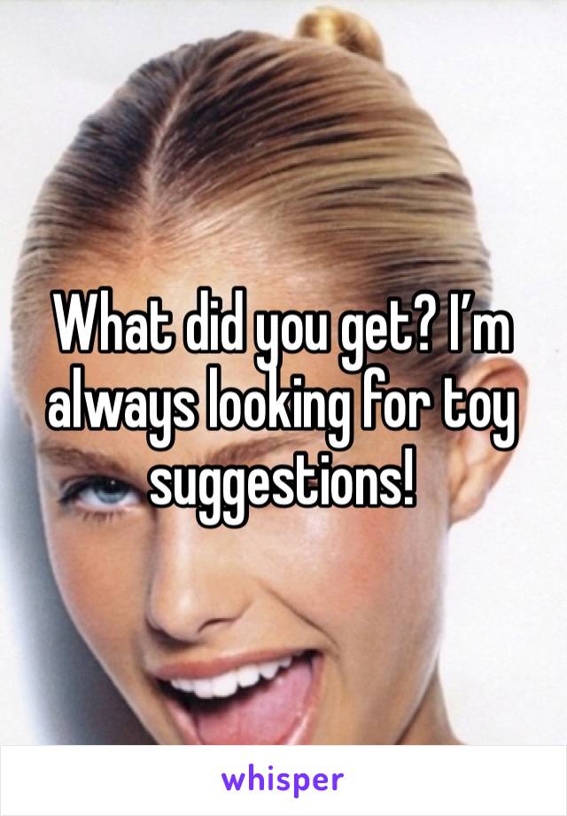 What did you get? I’m always looking for toy suggestions!