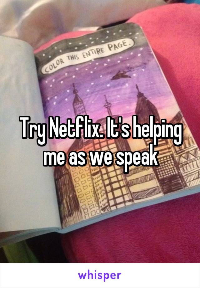 Try Netflix. It's helping me as we speak