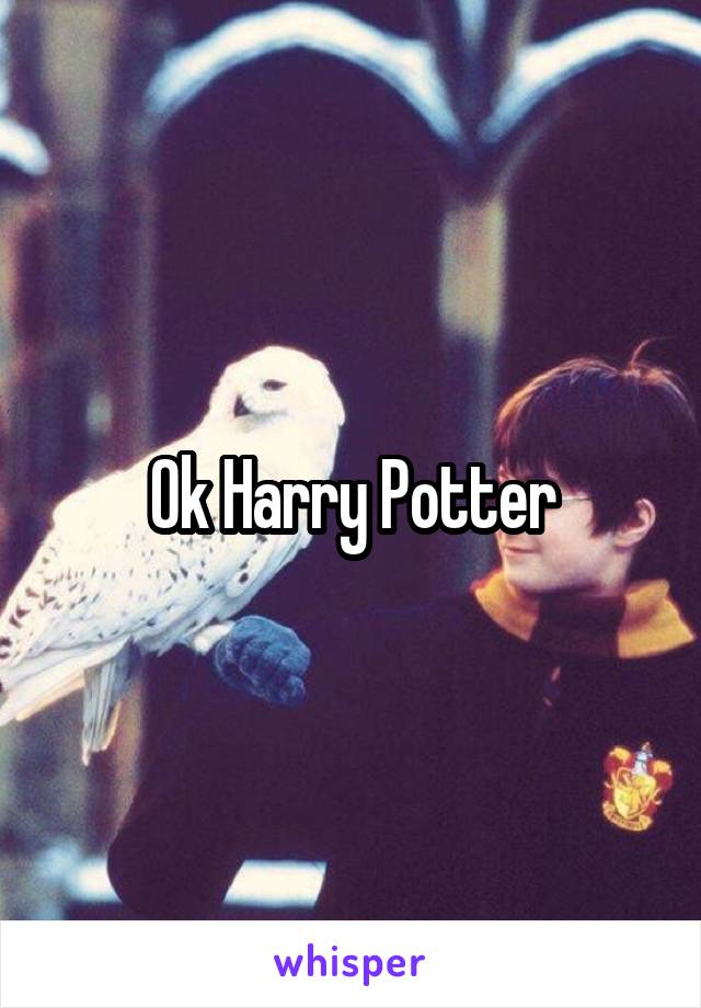 Ok Harry Potter
