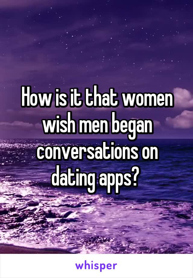 How is it that women wish men began conversations on dating apps? 
