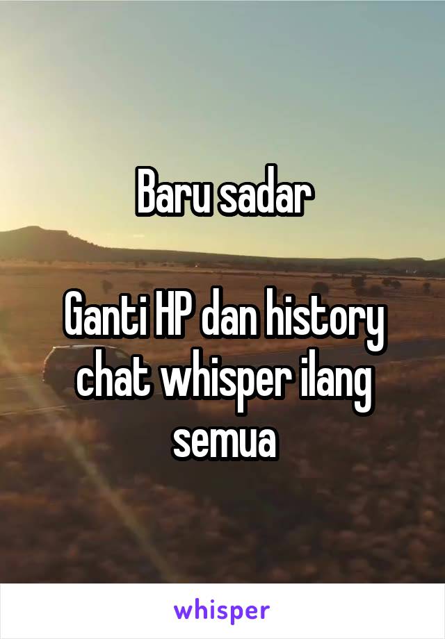 Baru sadar

Ganti HP dan history chat whisper ilang semua