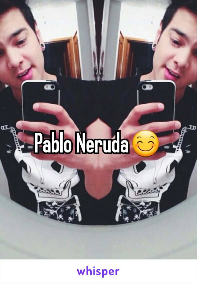 Pablo Neruda😊