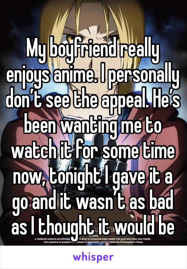 My boyfriend really enjoys anime. I personally don’t see the appeal. He’s been wanting me to watch it for some time now, tonight I gave it a go and it wasn’t as bad as I thought it would be 