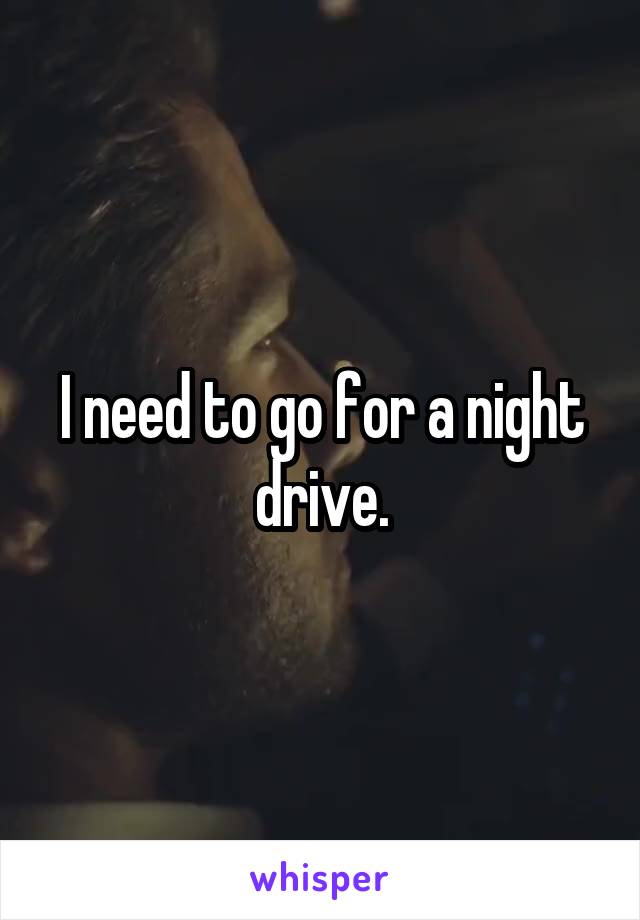 I need to go for a night drive.