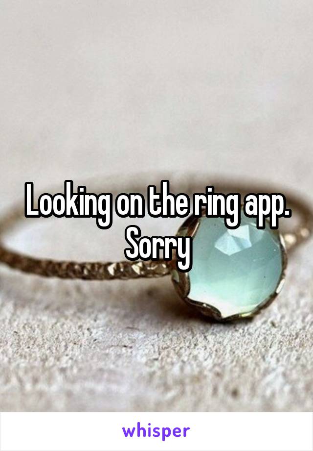 Looking on the ring app. Sorry