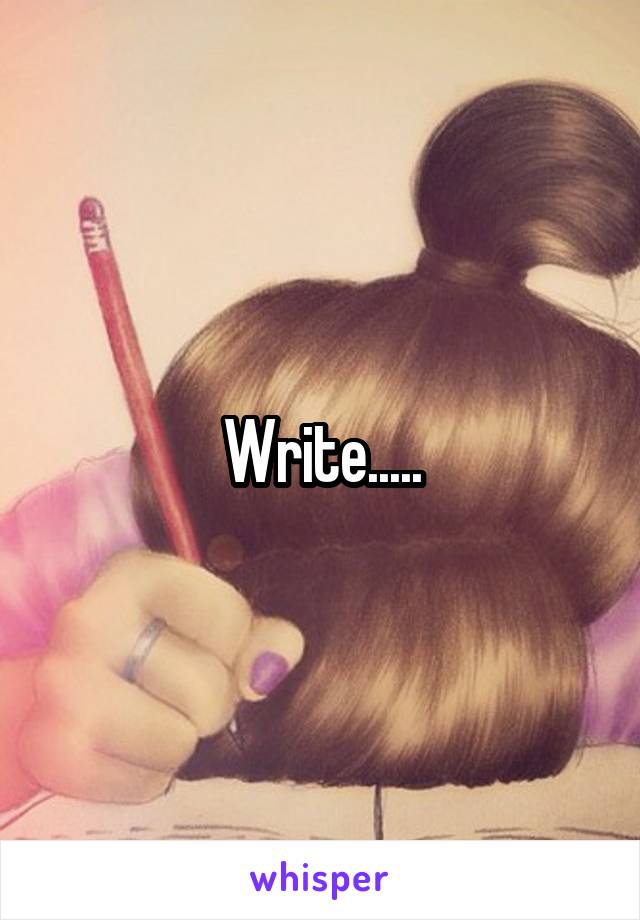 Write.....