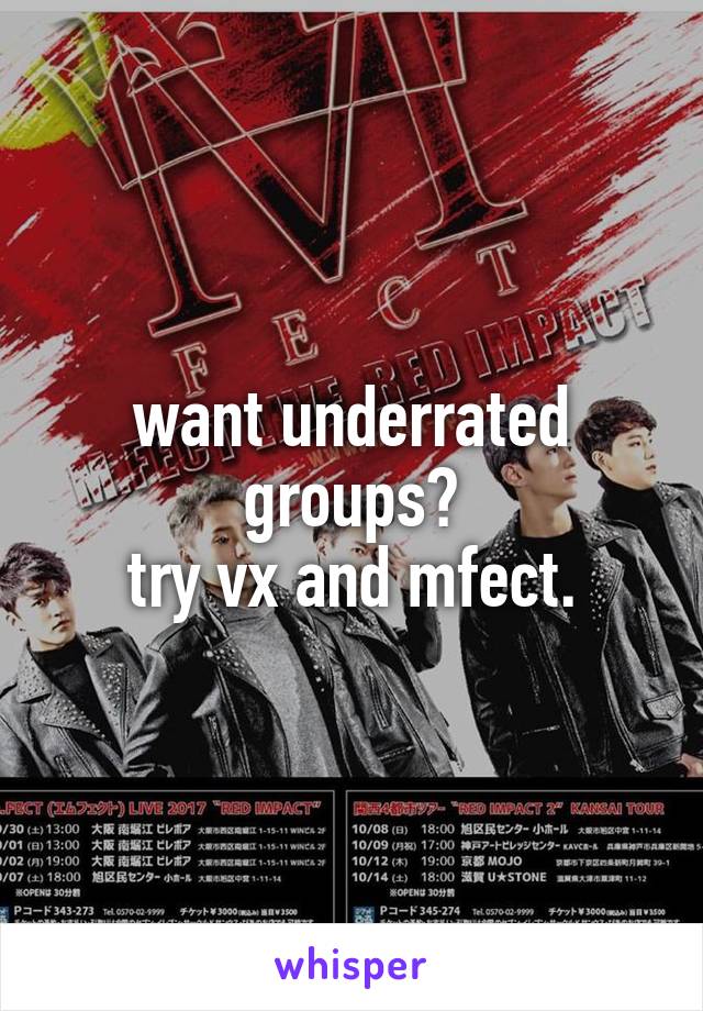 want underrated groups?
try vx and mfect.