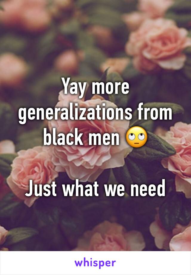 Yay more generalizations from black men 🙄

Just what we need 