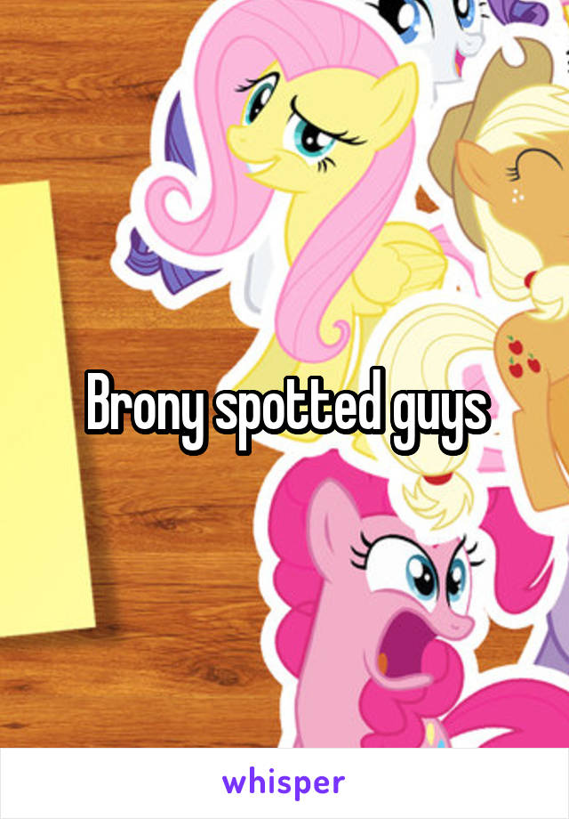 Brony spotted guys