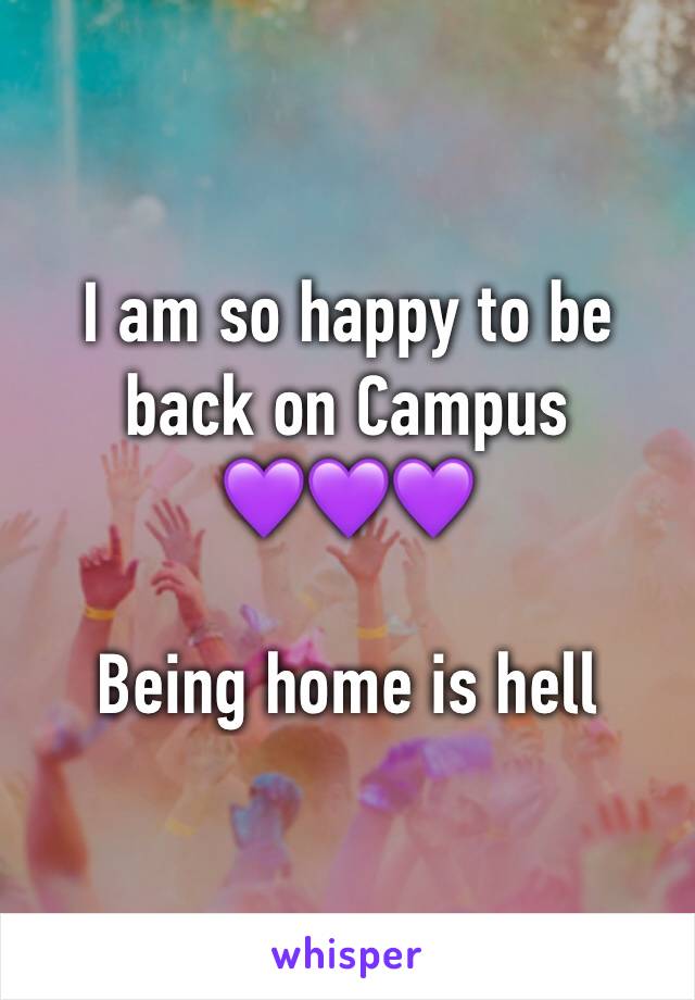 I am so happy to be back on Campus         💜💜💜 

Being home is hell