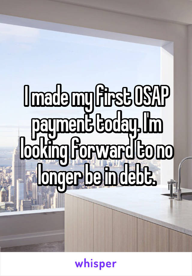 I made my first OSAP payment today. I'm looking forward to no longer be in debt.
