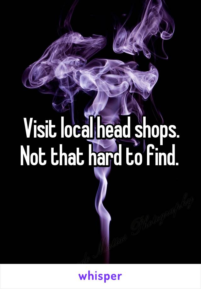 Visit local head shops. Not that hard to find. 